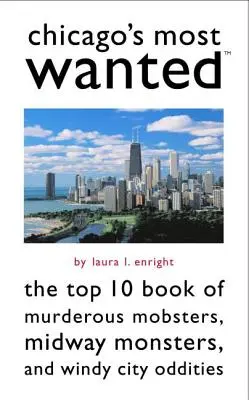 Chicagos Meistgesuchte: Das Top-10-Buch der mörderischen Mafiosi, Mittelstreckenmonster und Kuriositäten der Windy City - Chicago's Most Wanted: The Top 10 Book of Murderous Mobsters, Midway Monsters, and Windy City Oddities