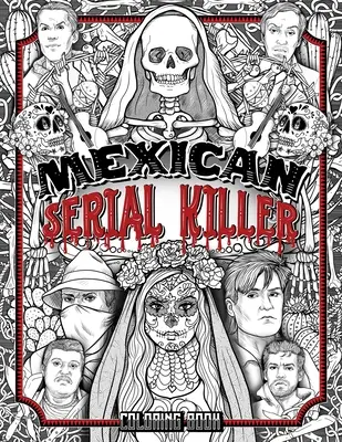 Mexikanisches Serienmörder-Malbuch: Die berühmtesten Serienmörder der mexikanischen Geschichte. Das einzigartige Geschenk für True-Crime-Fans - voller berüchtigter Morde - Mexican Serial Killer Coloring Book: The Most Prolific Serial Killers In Mexican History. The Unique Gift for True Crime Fans - Full of Infamous Murde