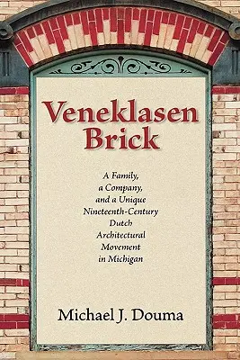 Veneklasen-Ziegel: Eine Familie, ein Unternehmen und eine einzigartige niederländische Architekturbewegung des neunzehnten Jahrhunderts in Michigan - Veneklasen Brick: A Family, a Company, and a Unique Nineteenth-Century Dutch Architectural Movement in Michigan