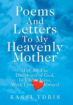 Gedichte und Briefe an meine himmlische Mutter: (Für alle Töchter Gottes, in Christus Jesus, in ewiger Liebe) - Poems and Letters to My Heavenly Mother: (For All the Daughters of God, in Christ Jesus, with Love Always)