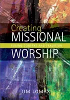 Missionarische Anbetung schaffen: Kontext und Tradition verschmelzen - Creating Missional Worship: Fusing Context and Tradition