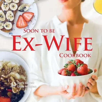 Kochbuch für die baldige Ex-Frau - Soon to be Ex-Wife Cookbook