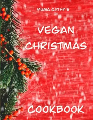 Muma Cathy's Veganes Weihnachtskochbuch: Veganes Weihnachtskochbuch: Leichte, leckere, festliche, nahrhafte, pflanzliche, grausamkeitsfreie Rezepte für Weihnachten und die Feiertage - Muma Cathy's Vegan Christmas Cookbook: Vegan Christmas Cookbook: Easy, Tasty, Festive, Nutritious plant based, Cruelty free recipes for Christmas & Th