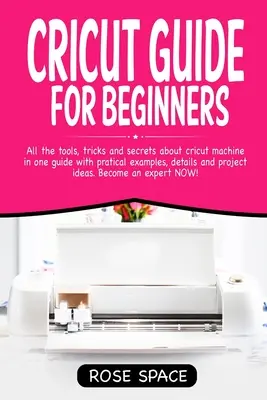 Cricut-Anleitung für Anfänger: Alle Werkzeuge, Tricks und Geheimnisse der Cricut-Maschine in einem Ratgeber mit praktischen Beispielen, Details und Projektideen. - Cricut Guide For Beginners: All The Tools, Tricks And Secrets About Cricut Machine In One Guide With Pratical Examples, Details And Project Ideas.