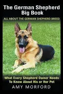 Das große Buch des Deutschen Schäferhundes: Alles über die Rasse Deutscher Schäferhund: Was jeder Schäferhundbesitzer über sein Tier wissen muss - The German Shepherd Big Book: All About the German Shepherd Breed: What Every Shepherd Owner Needs to Know About His or Her Pet