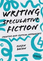 Spekulative Belletristik schreiben: Kreative und kritische Herangehensweisen - Writing Speculative Fiction: Creative and Critical Approaches