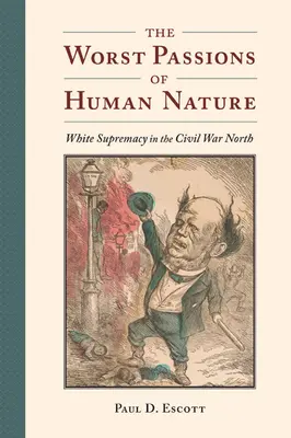 Die schlimmsten Leidenschaften der menschlichen Natur: Weiße Vorherrschaft im Norden des Bürgerkriegs - The Worst Passions of Human Nature: White Supremacy in the Civil War North