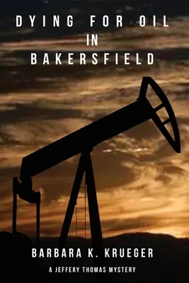 Sterben für Öl in Bakersfield: Ein Jeffery-Thomas-Krimi - Dying for Oil in Bakersfield: A Jeffery Thomas Mystery