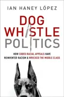 Dog Whistle Politics: Wie kodierte rassistische Appelle den Rassismus neu erfunden und die Mittelschicht ruiniert haben - Dog Whistle Politics: How Coded Racial Appeals Have Reinvented Racism and Wrecked the Middle Class