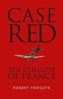 Fall Rot: Der Zusammenbruch Frankreichs - Case Red: The Collapse of France