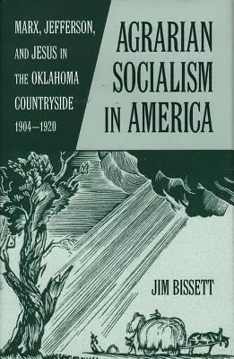 Agarischer Sozialismus in Amerika: Marx, Jefferson und Jesus auf dem Lande in Oklahoma 1904-1920 - Agarian Socialism in America: Marx, Jefferson, and Jesus in the Oklahoma Countryside 1904-1920