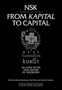 Nsk vom Kapital zum Kapital: Neue Slowenische Kunst - Ein Ereignis des letzten Jahrzehnts Jugoslawiens - Nsk from Kapital to Capital: Neue Slowenische Kunst-An Event of the Final Decade of Yugoslavia