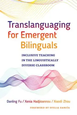 Translanguaging für aufstrebende Bilinguale: Inklusiver Unterricht in einem sprachlich vielfältigen Klassenzimmer - Translanguaging for Emergent Bilinguals: Inclusive Teaching in the Linguistically Diverse Classroom