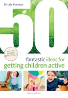 50 phantastische Ideen, wie Kinder aktiv werden - 50 Fantastic Ideas for Getting Children Active