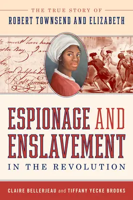 Spionage und Versklavung in der Revolution: Die wahre Geschichte von Robert Townsend und Elizabeth - Espionage and Enslavement in the Revolution: The True Story of Robert Townsend and Elizabeth