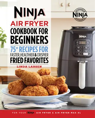 Ninja Air Fryer Kochbuch für Einsteiger: 75+ Rezepte für schnellere, gesündere und knusprigere Frittierfavoriten - Ninja Air Fryer Cookbook for Beginners: 75+ Recipes for Faster, Healthier, & Crispier Fried Favorites