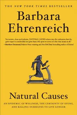 Natürliche Ursachen: Eine Epidemie des Wohlbefindens, die Gewissheit des Sterbens und wie wir uns selbst töten, um länger zu leben - Natural Causes: An Epidemic of Wellness, the Certainty of Dying, and Killing Ourselves to Live Longer