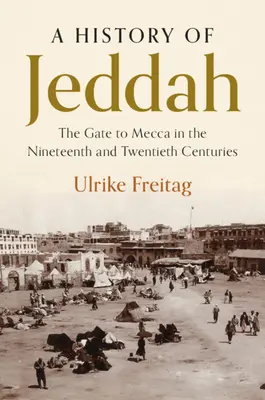 Eine Geschichte von Jeddah: Das Tor zu Mekka im neunzehnten und zwanzigsten Jahrhundert - A History of Jeddah: The Gate to Mecca in the Nineteenth and Twentieth Centuries