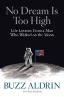 Kein Traum ist zu hoch: Lebensweisheiten von einem Mann, der auf dem Mond spazieren ging - No Dream Is Too High: Life Lessons from a Man Who Walked on the Moon