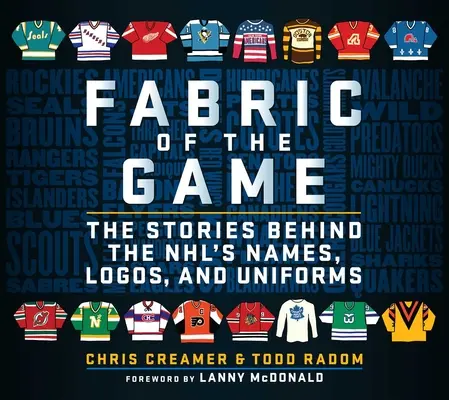 Der Stoff, aus dem das Spiel ist: Die Geschichten hinter den Namen, Logos und Uniformen der NHL - Fabric of the Game: The Stories Behind the Nhl's Names, Logos, and Uniforms