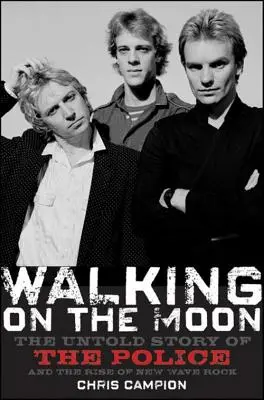 Walking on the Moon: Die unerzählte Geschichte der Polizei und der Aufstieg des New Wave Rock - Walking on the Moon: The Untold Story of the Police and the Rise of New Wave Rock