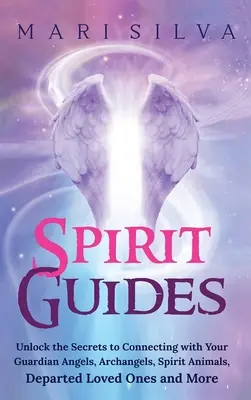 Geistführer: Entschlüsseln Sie die Geheimnisse der Verbindung mit Ihren Schutzengeln, Erzengeln, Geistertieren, verstorbenen Lieben und mehr - Spirit Guides: Unlock the Secrets to Connecting with Your Guardian Angels, Archangels, Spirit Animals, Departed Loved Ones, and More