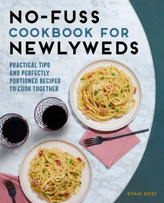 No-Fuss-Kochbuch für Frischvermählte: Praktische Tipps und perfekt portionierte Rezepte zum gemeinsamen Kochen - No-Fuss Cookbook for Newlyweds: Practical Tips and Perfectly Portioned Recipes to Cook Together