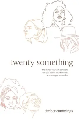 Zwanzig irgendwas: Die Dinge, die du dir wünschst, dass dir jemand über deine Zwanziger erzählt, von einem Mädchen zum anderen - twenty something: the things you wish someone told you about your twenties, from one gal to another