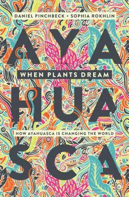 Wenn Pflanzen träumen: Ayahuasca, amazonischer Schamanismus und die globale psychedelische Renaissance - When Plants Dream: Ayahuasca, Amazonian Shamanism and the Global Psychedelic Renaissance