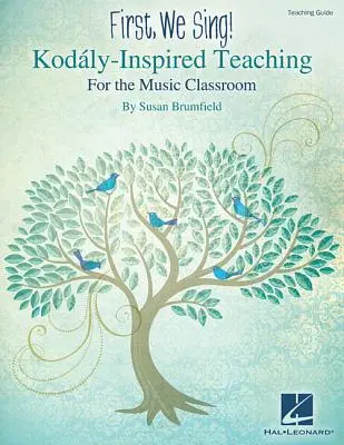 Zuerst singen wir! Kodaly-inspirierter Unterricht für das Musikklassenzimmer - First, We Sing! Kodaly-Inspired Teaching for the Music Classroom