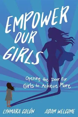 Ermächtige unsere Mädchen: Die Tür für Mädchen öffnen, um mehr zu erreichen - Empower Our Girls: Opening the Door for Girls to Achieve More