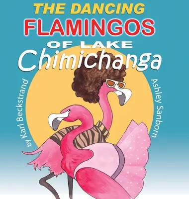 Die tanzenden Flamingos vom Chimichanga-See: Alberne Vögel - The Dancing Flamingos of Lake Chimichanga: Silly Birds