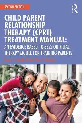 Child-Parent Relationship Therapy (Cprt) Behandlungshandbuch: Ein evidenzbasiertes 10-Sitzungs-Familientherapiemodell - Child-Parent Relationship Therapy (Cprt) Treatment Manual: An Evidence-Based 10-Session Filial Therapy Model
