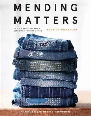 Mending Matters: Nähen, flicken und reparieren Sie Ihre Lieblings-Denim und mehr - Mending Matters: Stitch, Patch, and Repair Your Favorite Denim & More