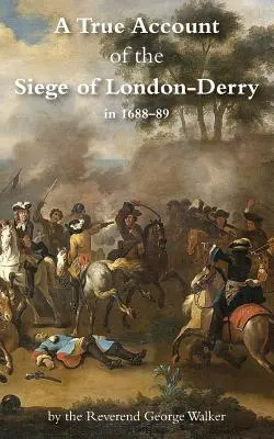 Ein wahrer Bericht über die Belagerung von London-Derry - A True Account of the Siege of London-Derry