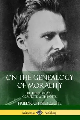 Zur Genealogie der Moral: Die drei Aufsätze ? Vollständig mit Anmerkungen - On the Genealogy of Morality: The Three Essays ? Complete with Notes