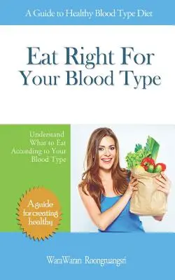 Essen Sie richtig für Ihre Blutgruppe: Ein Leitfaden für eine gesunde Blutgruppen-Ernährung, Verstehen Sie, was Sie entsprechend Ihrer Blutgruppe essen sollten - Eat Right for Your Blood Type: A Guide to Healthy Blood Type Diet, Understand What to Eat According to Your Blood Type