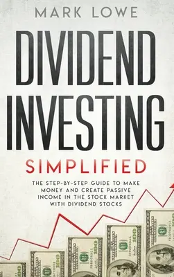 Dividenden-Investieren: Vereinfacht - Der Schritt-für-Schritt-Leitfaden zum Geldverdienen und Schaffen eines passiven Einkommens auf dem Aktienmarkt mit Dividendenaktien ( - Dividend Investing: Simplified - The Step-by-Step Guide to Make Money and Create Passive Income in the Stock Market with Dividend Stocks (