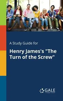 Ein Studienführer für Henry James' The Turn of the Screw - A Study Guide for Henry James's The Turn of the Screw