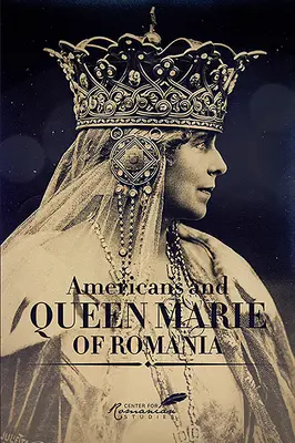 Amerikaner und Königin Marie von Rumänien: Eine Auswahl von Dokumenten - Americans and Queen Marie of Romania: A Selection of Documents