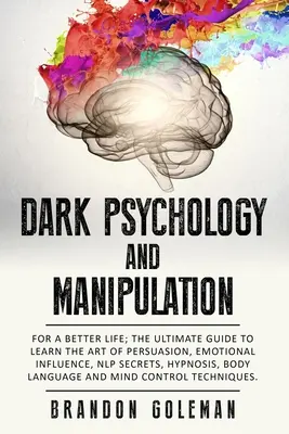 Dunkle Psychologie und Manipulation: Für ein besseres Leben: Der ultimative Leitfaden zum Erlernen der Kunst der Überredung, der emotionalen Beeinflussung, der NLP-Geheimnisse und der Hypnose, - Dark Psychology and Manipulation: For a Better Life: The Ultimate Guide to Learning the Art of Persuasion, Emotional Influence, NLP Secrets, Hypnosis,