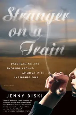 Der Fremde im Zug: Tagträumend und rauchend durch Amerika mit Unterbrechungen - Stranger on a Train: Daydreaming and Smoking Around America with Interruptions