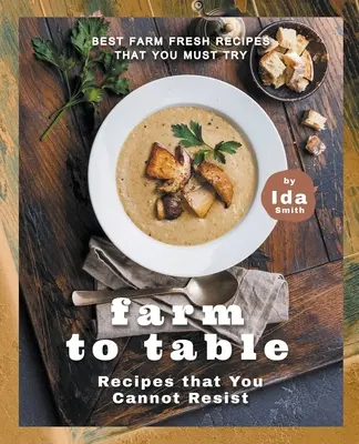 Farm to Table-Rezepte, denen Sie nicht widerstehen können: Die besten farmfrischen Rezepte, die Sie unbedingt probieren müssen - Farm to Table Recipes that You Cannot Resist: Best Farm Fresh Recipes that You Must Try