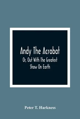 Andy, der Akrobat: Oder: Raus mit der tollsten Show der Welt - Andy The Acrobat: Or, Out With The Greatest Show On Earth