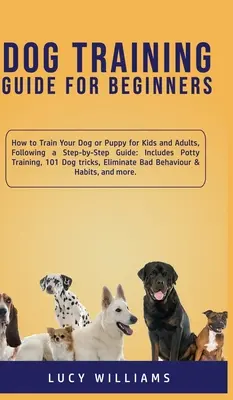 Hundeerziehung - Leitfaden für Anfänger: Wie Sie Ihren Hund oder Welpen für Kinder und Erwachsene Schritt für Schritt erziehen: Inklusive Töpfchentraining, 101 Hunde - Dog Training Guide for Beginners: How to Train Your Dog or Puppy for Kids and Adults, Following a Step-by-Step Guide: Includes Potty Training, 101 Dog