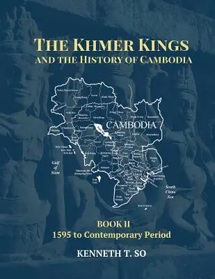 Die Khmer-Könige und die Geschichte Kambodschas: BUCH II - 1595 bis zur Gegenwart - The Khmer Kings and the History of Cambodia: BOOK II - 1595 to the Contemporary Period