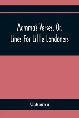 Mamma's Verse, oder, Zeilen für kleine Londoner - Mamma'S Verses, Or, Lines For Little Londoners