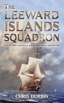 Das Geschwader der Leeward-Inseln: Ein Seefahrtsabenteuer von Carlisle und Holbrooke - The Leeward Islands Squadron: A Carlisle and Holbrooke Naval Adventure