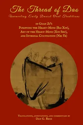 Der Faden des Dao: Die Enträtselung der frühen mündlichen daoistischen Traditionen in Guan Zis Reinigung des Herz-Geistes (Bai Xin), Kunst des Herz-Geistes (Xin Sh - The Thread of Dao: Unraveling Early Daoist Oral Traditions in Guan Zi's Purifying the Heart-Mind (Bai Xin), Art of the Heart Mind (Xin Sh