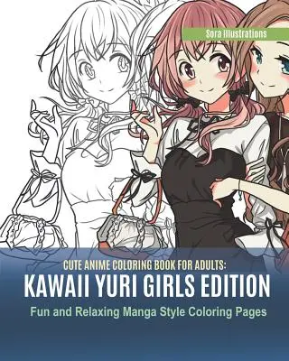 Niedliches Anime-Malbuch für Erwachsene: Kawaii Yuri Girls Edition. Lustige und entspannende Manga-Stil-Malvorlagen - Cute Anime Coloring Book for Adults: Kawaii Yuri Girls Edition. Fun and Relaxing Manga Style Coloring Pages